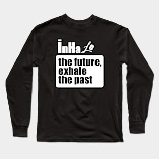 Inhale the future, exhale the past Long Sleeve T-Shirt